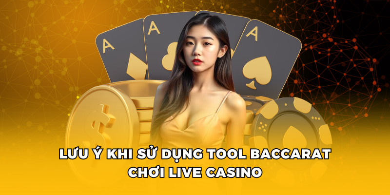 Lưu ý khi sử dụng tool baccarat chơi live casino