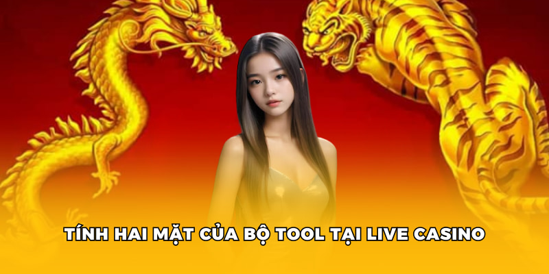 Tính hai mặt của bộ tool tại live casino